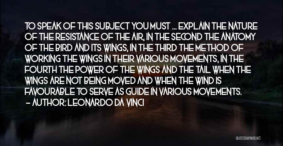 Leonardo Da Vinci Quotes: To Speak Of This Subject You Must ... Explain The Nature Of The Resistance Of The Air, In The Second