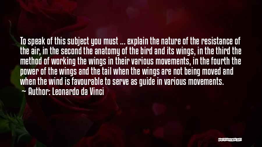 Leonardo Da Vinci Quotes: To Speak Of This Subject You Must ... Explain The Nature Of The Resistance Of The Air, In The Second