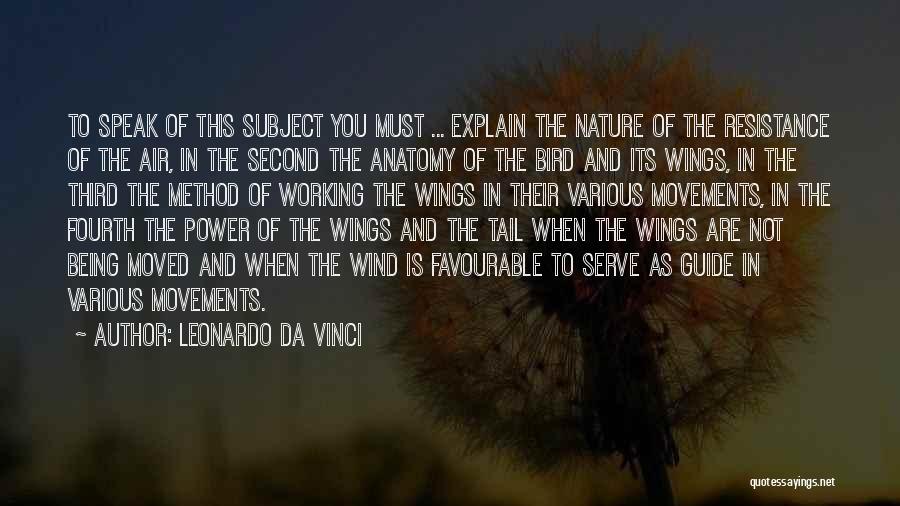 Leonardo Da Vinci Quotes: To Speak Of This Subject You Must ... Explain The Nature Of The Resistance Of The Air, In The Second