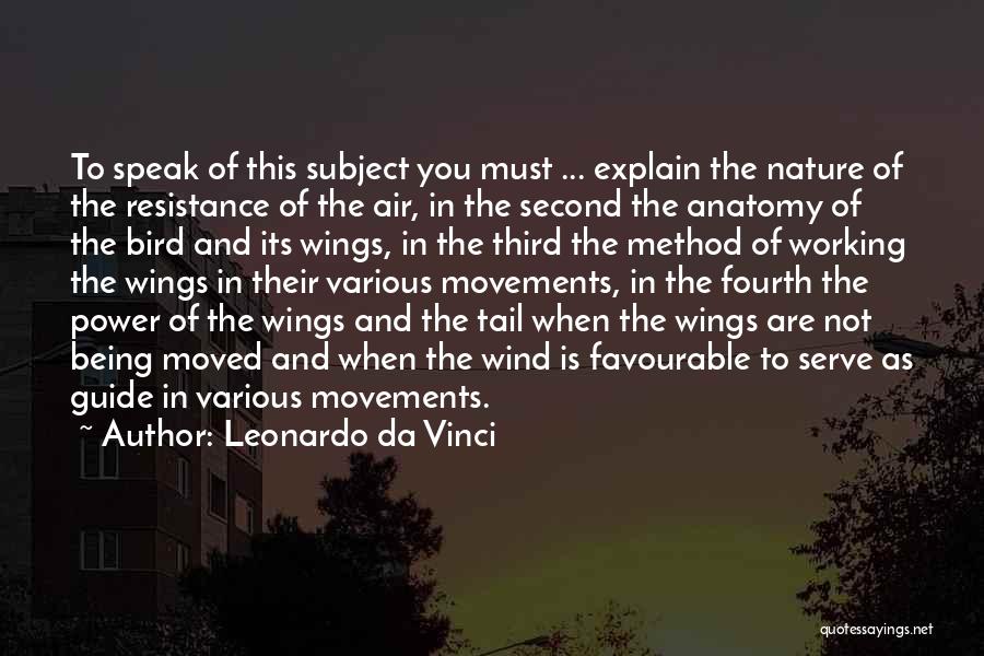 Leonardo Da Vinci Quotes: To Speak Of This Subject You Must ... Explain The Nature Of The Resistance Of The Air, In The Second