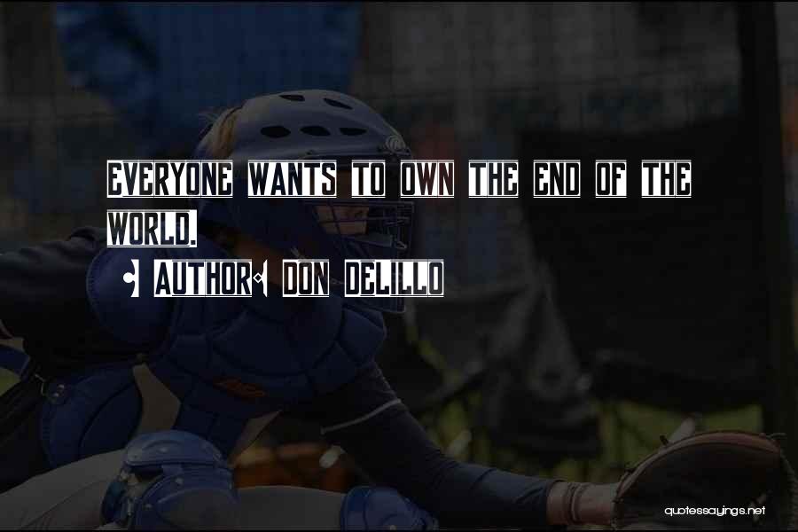 Don DeLillo Quotes: Everyone Wants To Own The End Of The World.