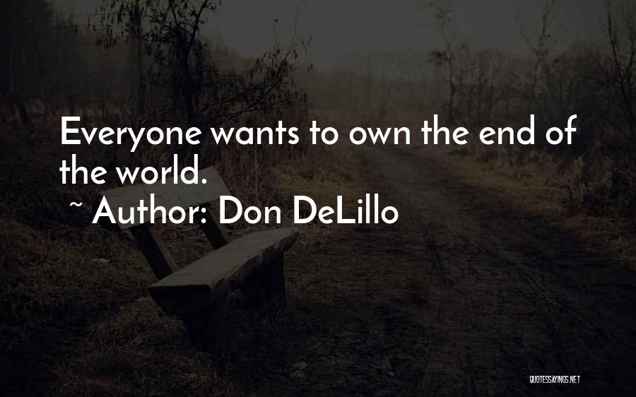 Don DeLillo Quotes: Everyone Wants To Own The End Of The World.