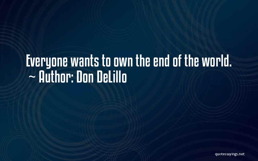 Don DeLillo Quotes: Everyone Wants To Own The End Of The World.
