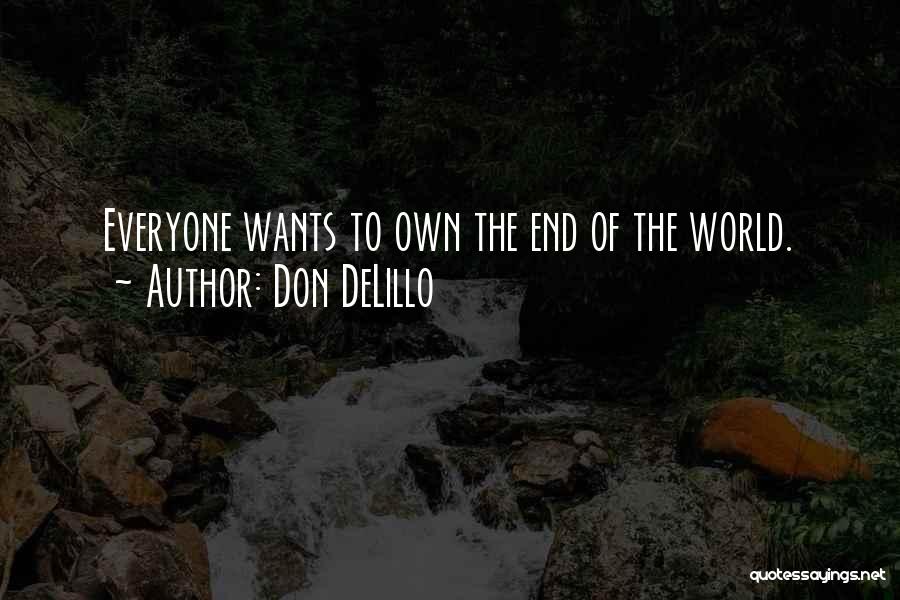 Don DeLillo Quotes: Everyone Wants To Own The End Of The World.