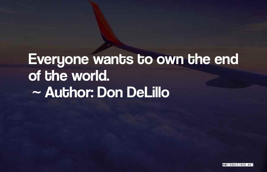 Don DeLillo Quotes: Everyone Wants To Own The End Of The World.