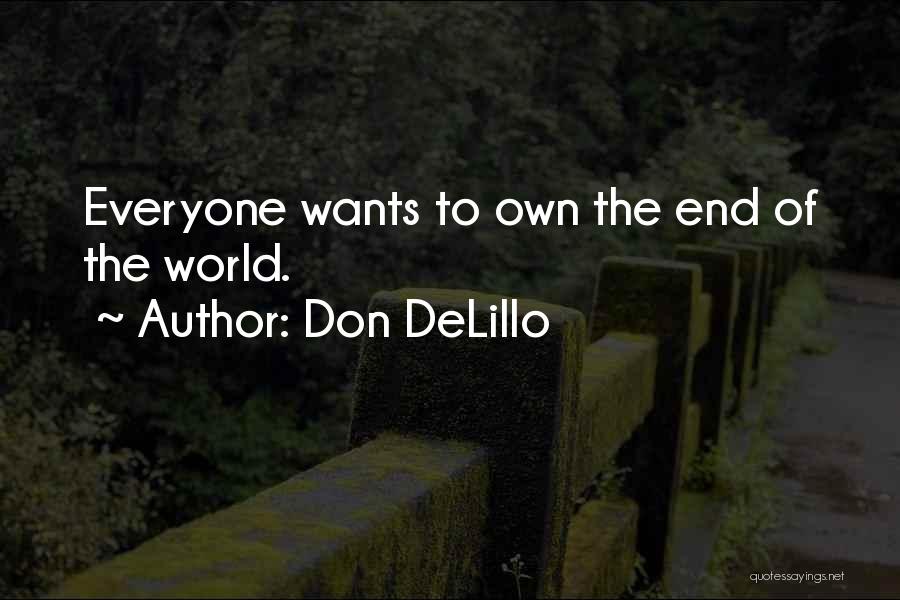 Don DeLillo Quotes: Everyone Wants To Own The End Of The World.