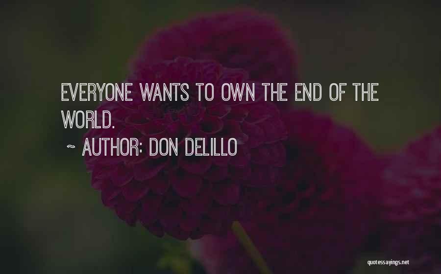 Don DeLillo Quotes: Everyone Wants To Own The End Of The World.