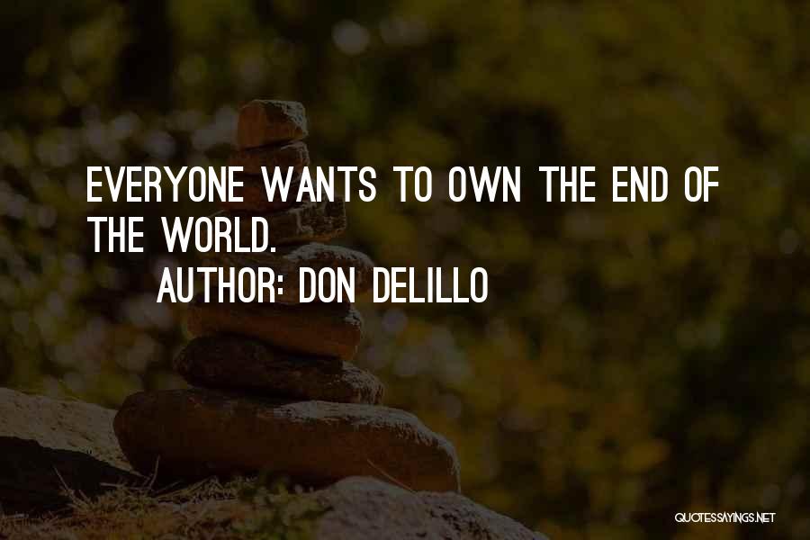 Don DeLillo Quotes: Everyone Wants To Own The End Of The World.
