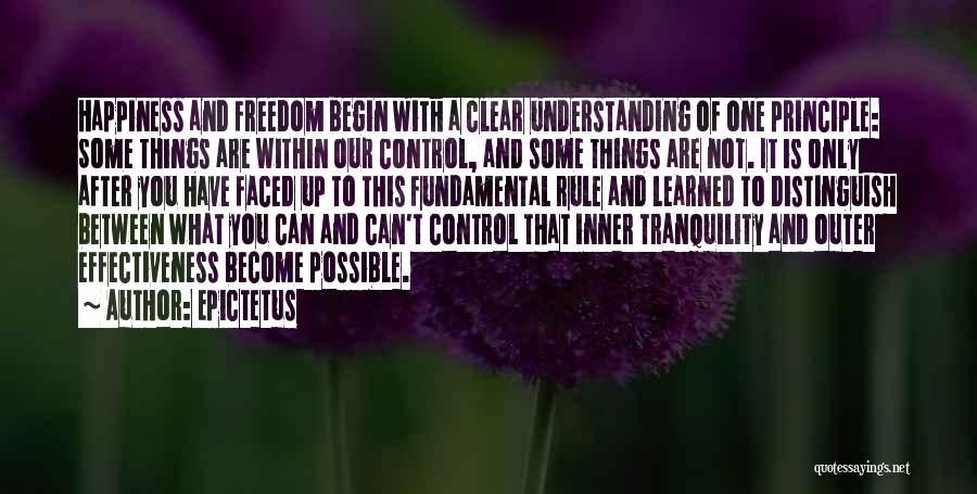 Epictetus Quotes: Happiness And Freedom Begin With A Clear Understanding Of One Principle: Some Things Are Within Our Control, And Some Things