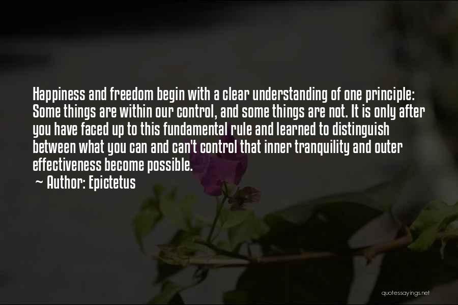 Epictetus Quotes: Happiness And Freedom Begin With A Clear Understanding Of One Principle: Some Things Are Within Our Control, And Some Things