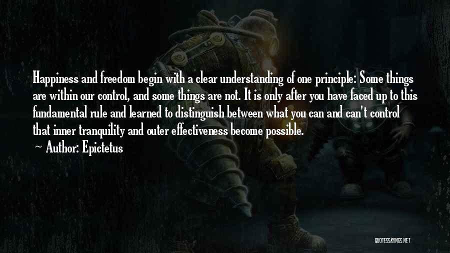 Epictetus Quotes: Happiness And Freedom Begin With A Clear Understanding Of One Principle: Some Things Are Within Our Control, And Some Things