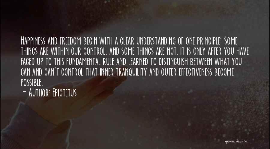 Epictetus Quotes: Happiness And Freedom Begin With A Clear Understanding Of One Principle: Some Things Are Within Our Control, And Some Things