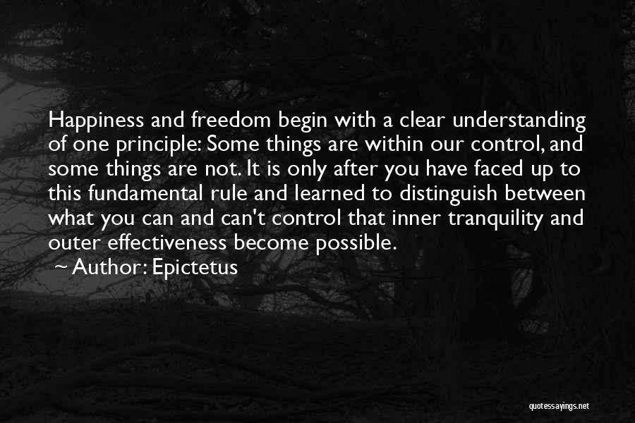 Epictetus Quotes: Happiness And Freedom Begin With A Clear Understanding Of One Principle: Some Things Are Within Our Control, And Some Things