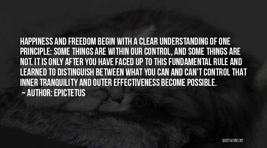 Epictetus Quotes: Happiness And Freedom Begin With A Clear Understanding Of One Principle: Some Things Are Within Our Control, And Some Things