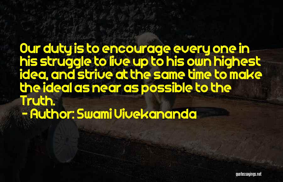 Swami Vivekananda Quotes: Our Duty Is To Encourage Every One In His Struggle To Live Up To His Own Highest Idea, And Strive