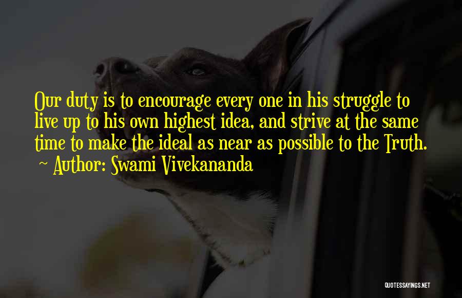 Swami Vivekananda Quotes: Our Duty Is To Encourage Every One In His Struggle To Live Up To His Own Highest Idea, And Strive