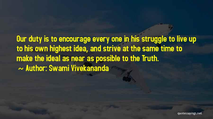 Swami Vivekananda Quotes: Our Duty Is To Encourage Every One In His Struggle To Live Up To His Own Highest Idea, And Strive