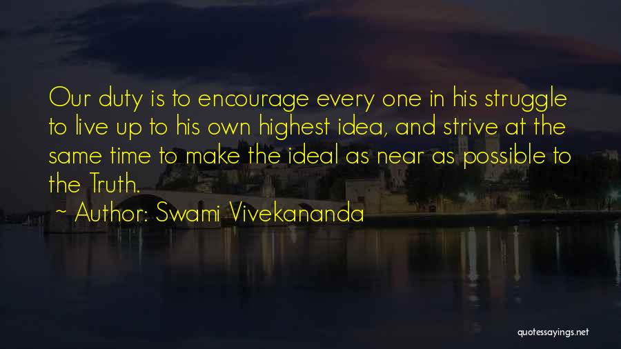 Swami Vivekananda Quotes: Our Duty Is To Encourage Every One In His Struggle To Live Up To His Own Highest Idea, And Strive