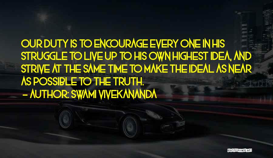 Swami Vivekananda Quotes: Our Duty Is To Encourage Every One In His Struggle To Live Up To His Own Highest Idea, And Strive