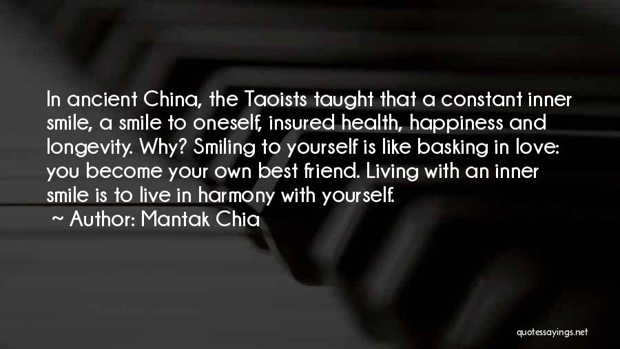 Mantak Chia Quotes: In Ancient China, The Taoists Taught That A Constant Inner Smile, A Smile To Oneself, Insured Health, Happiness And Longevity.