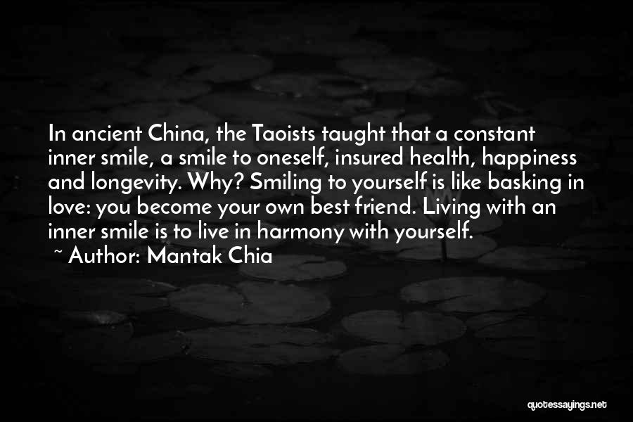 Mantak Chia Quotes: In Ancient China, The Taoists Taught That A Constant Inner Smile, A Smile To Oneself, Insured Health, Happiness And Longevity.