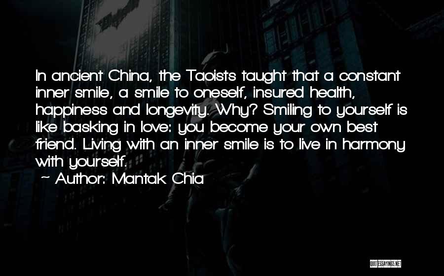 Mantak Chia Quotes: In Ancient China, The Taoists Taught That A Constant Inner Smile, A Smile To Oneself, Insured Health, Happiness And Longevity.