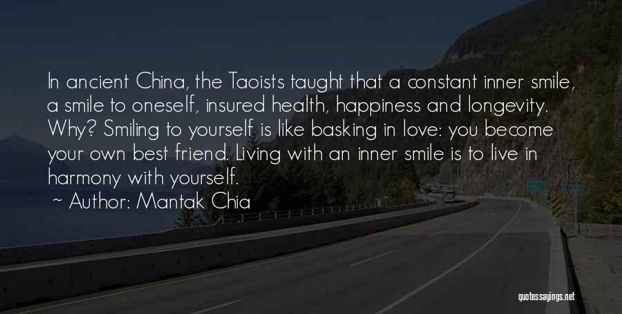 Mantak Chia Quotes: In Ancient China, The Taoists Taught That A Constant Inner Smile, A Smile To Oneself, Insured Health, Happiness And Longevity.