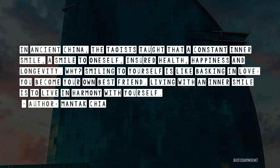 Mantak Chia Quotes: In Ancient China, The Taoists Taught That A Constant Inner Smile, A Smile To Oneself, Insured Health, Happiness And Longevity.