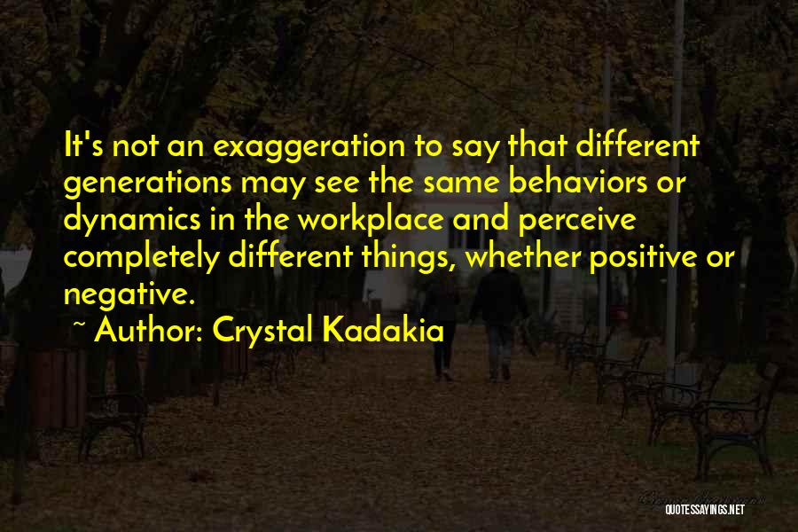 Crystal Kadakia Quotes: It's Not An Exaggeration To Say That Different Generations May See The Same Behaviors Or Dynamics In The Workplace And