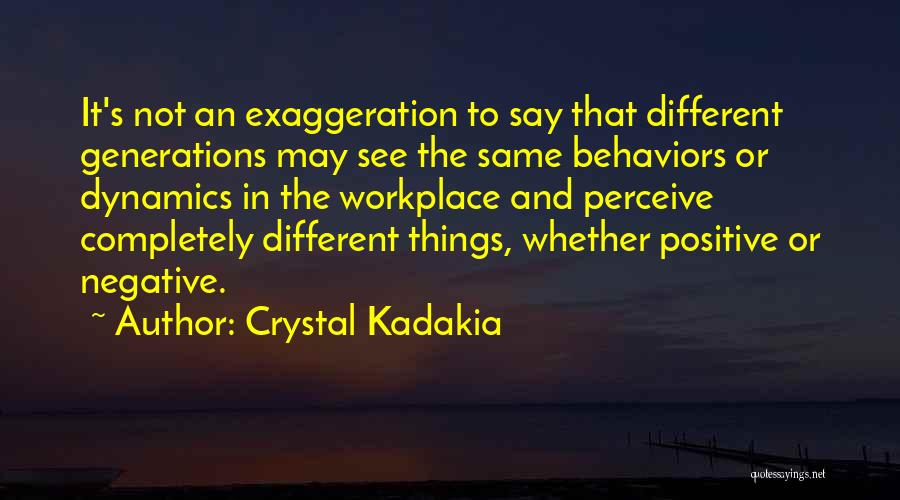 Crystal Kadakia Quotes: It's Not An Exaggeration To Say That Different Generations May See The Same Behaviors Or Dynamics In The Workplace And