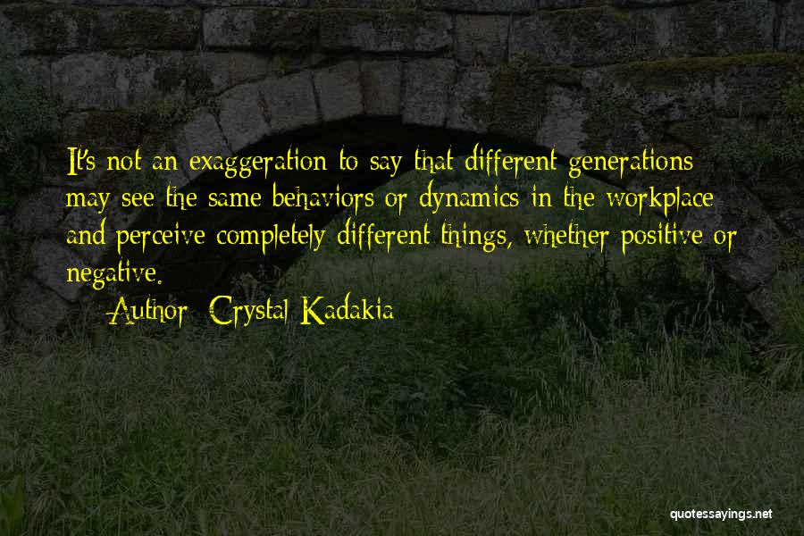 Crystal Kadakia Quotes: It's Not An Exaggeration To Say That Different Generations May See The Same Behaviors Or Dynamics In The Workplace And