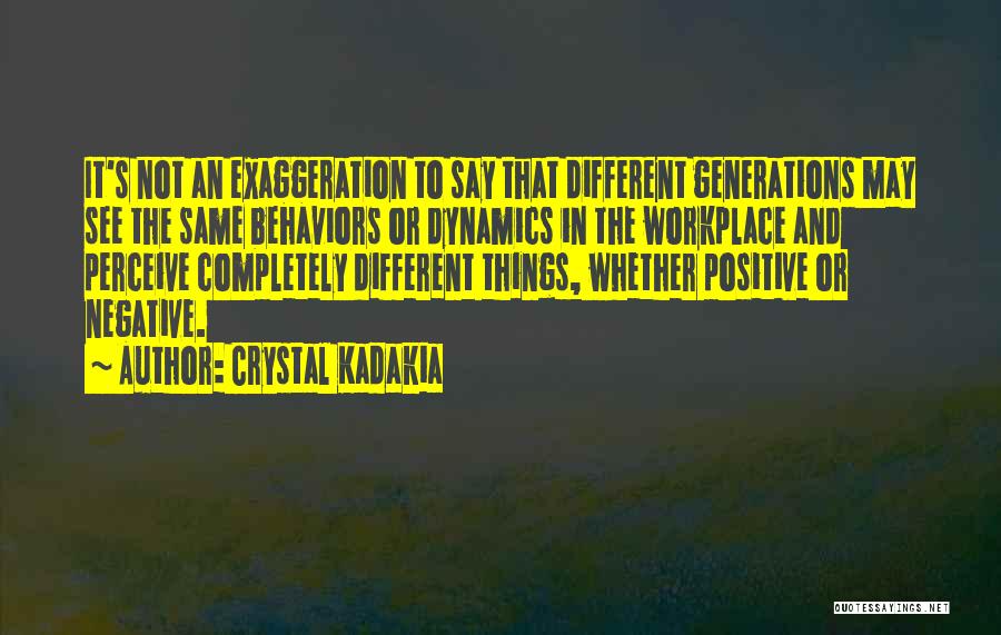 Crystal Kadakia Quotes: It's Not An Exaggeration To Say That Different Generations May See The Same Behaviors Or Dynamics In The Workplace And