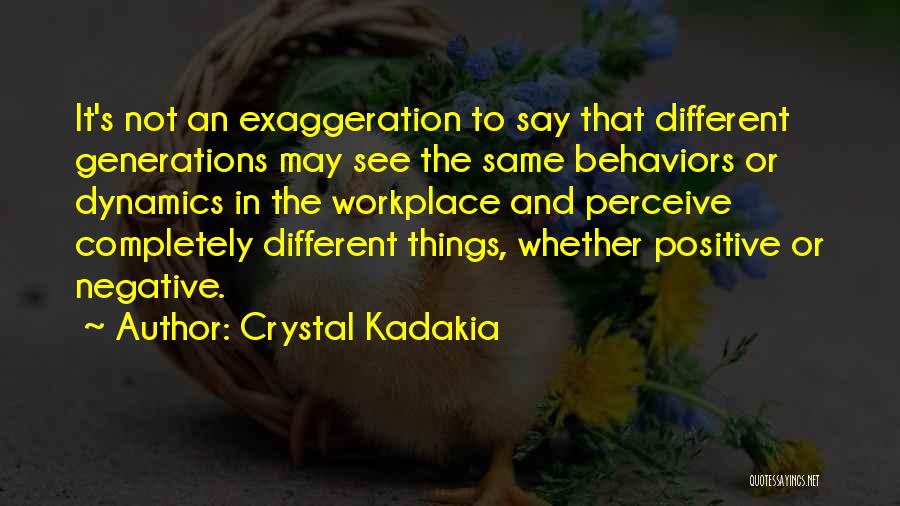 Crystal Kadakia Quotes: It's Not An Exaggeration To Say That Different Generations May See The Same Behaviors Or Dynamics In The Workplace And