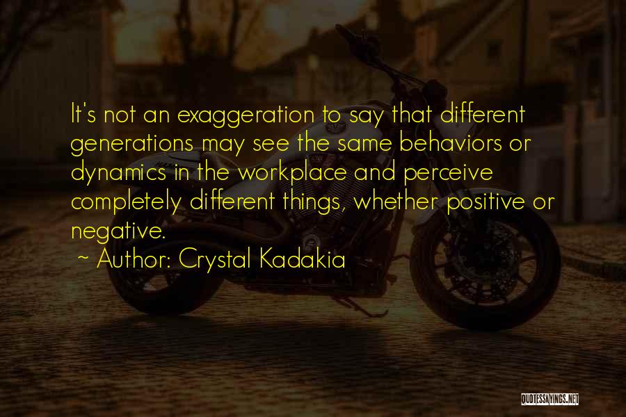 Crystal Kadakia Quotes: It's Not An Exaggeration To Say That Different Generations May See The Same Behaviors Or Dynamics In The Workplace And