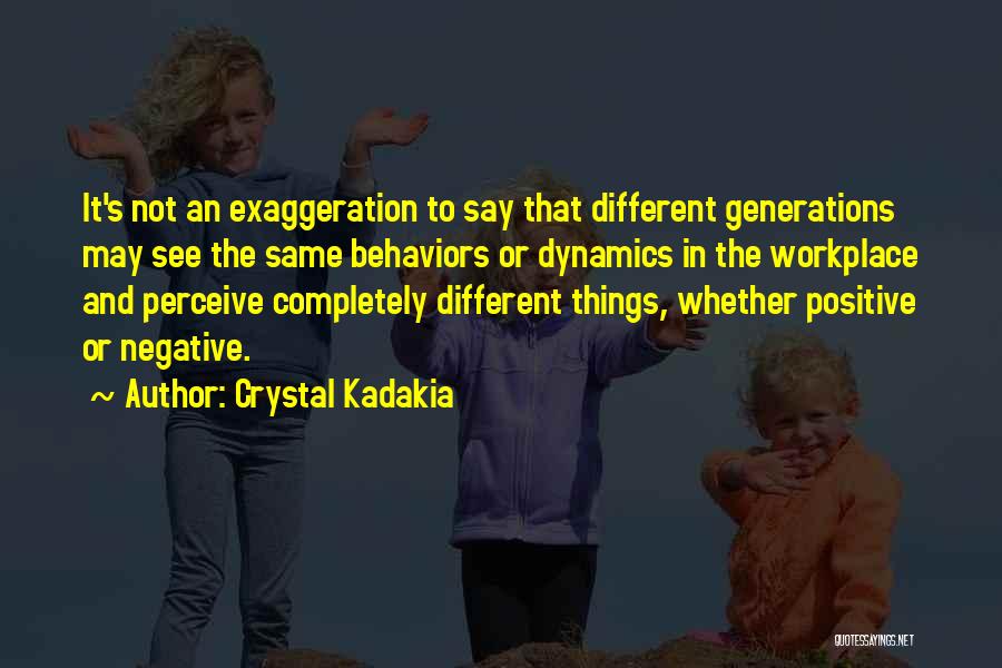 Crystal Kadakia Quotes: It's Not An Exaggeration To Say That Different Generations May See The Same Behaviors Or Dynamics In The Workplace And