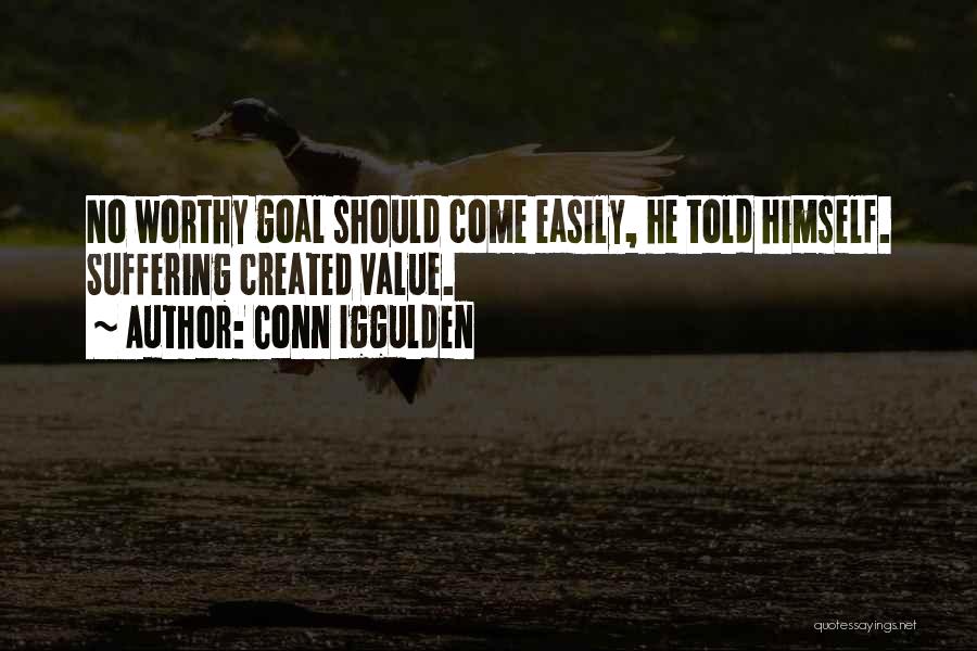 Conn Iggulden Quotes: No Worthy Goal Should Come Easily, He Told Himself. Suffering Created Value.