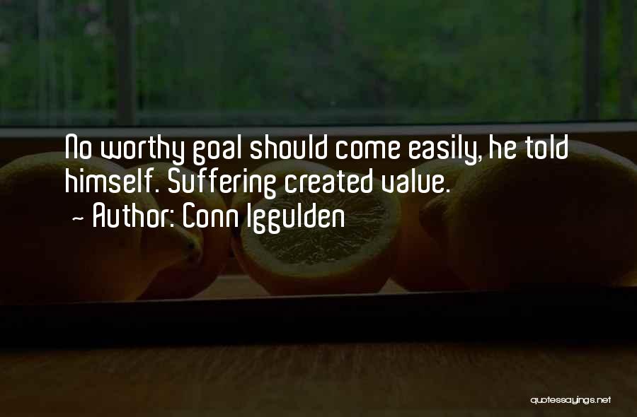 Conn Iggulden Quotes: No Worthy Goal Should Come Easily, He Told Himself. Suffering Created Value.