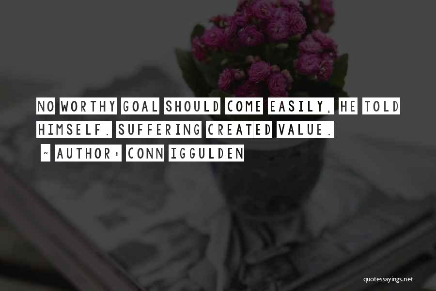 Conn Iggulden Quotes: No Worthy Goal Should Come Easily, He Told Himself. Suffering Created Value.