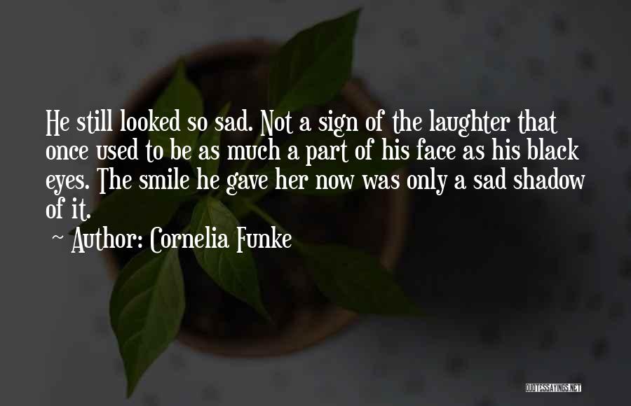 Cornelia Funke Quotes: He Still Looked So Sad. Not A Sign Of The Laughter That Once Used To Be As Much A Part