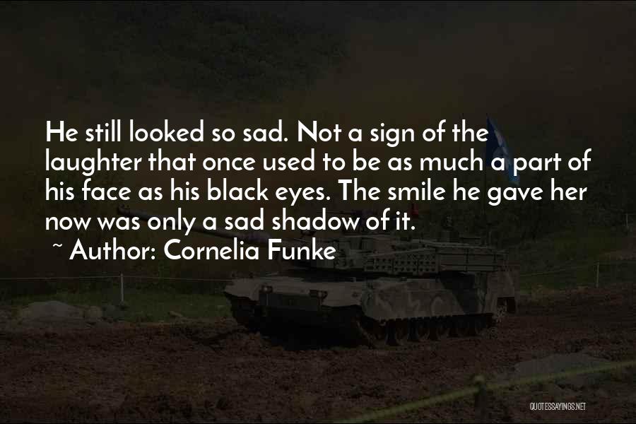 Cornelia Funke Quotes: He Still Looked So Sad. Not A Sign Of The Laughter That Once Used To Be As Much A Part