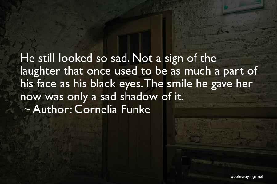 Cornelia Funke Quotes: He Still Looked So Sad. Not A Sign Of The Laughter That Once Used To Be As Much A Part