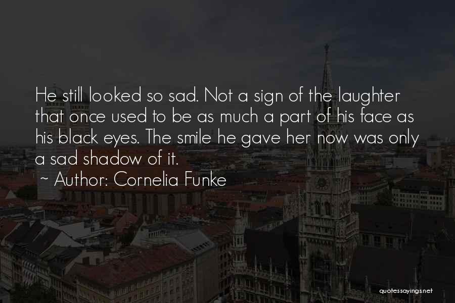 Cornelia Funke Quotes: He Still Looked So Sad. Not A Sign Of The Laughter That Once Used To Be As Much A Part