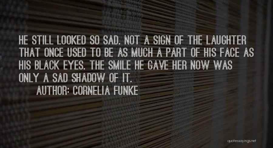 Cornelia Funke Quotes: He Still Looked So Sad. Not A Sign Of The Laughter That Once Used To Be As Much A Part