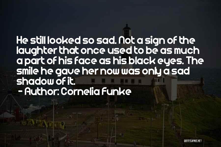 Cornelia Funke Quotes: He Still Looked So Sad. Not A Sign Of The Laughter That Once Used To Be As Much A Part
