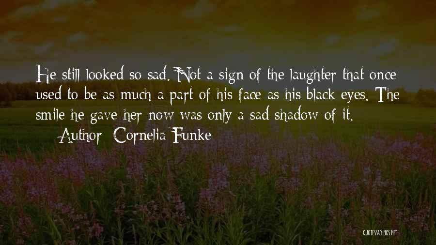 Cornelia Funke Quotes: He Still Looked So Sad. Not A Sign Of The Laughter That Once Used To Be As Much A Part
