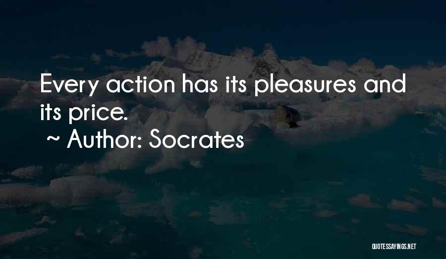 Socrates Quotes: Every Action Has Its Pleasures And Its Price.