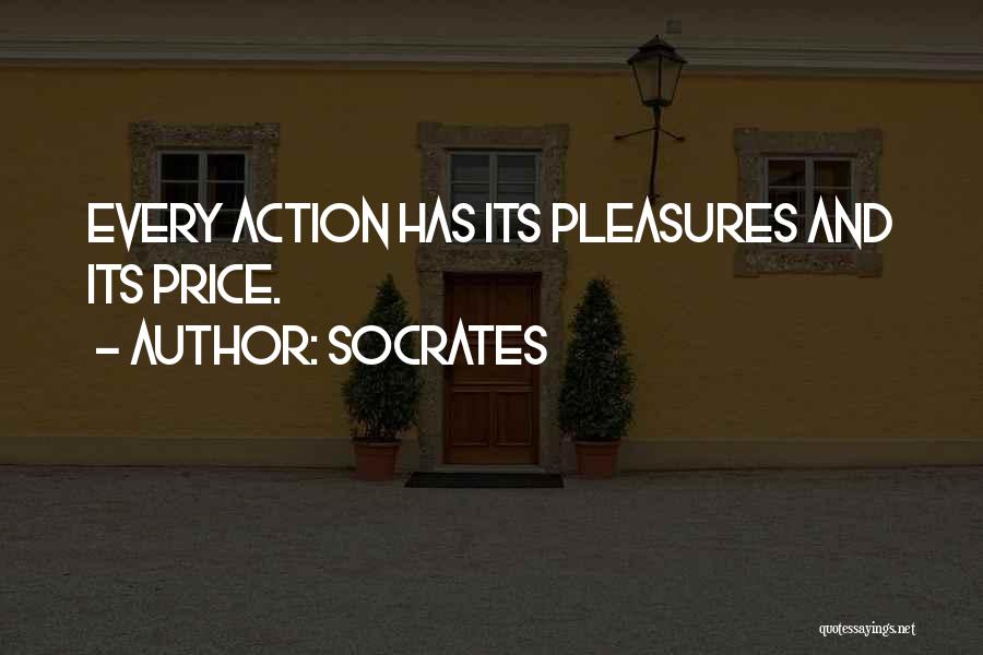 Socrates Quotes: Every Action Has Its Pleasures And Its Price.