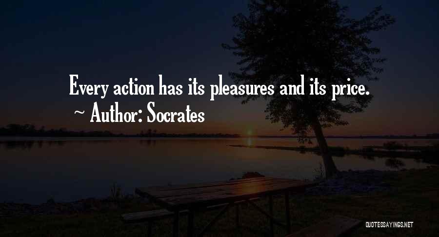 Socrates Quotes: Every Action Has Its Pleasures And Its Price.