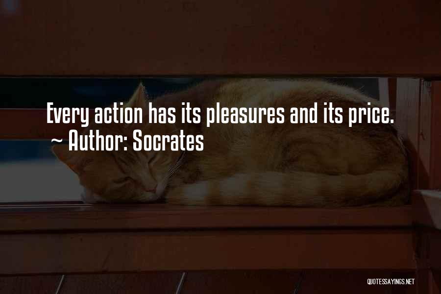 Socrates Quotes: Every Action Has Its Pleasures And Its Price.