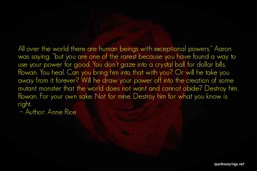 Anne Rice Quotes: All Over The World There Are Human Beings With Exceptional Powers, Aaron Was Saying, But You Are One Of The